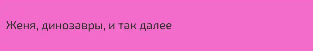 Женя, динозавры, и так далее